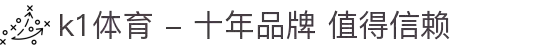 k1体育 - 十年品牌 值得信赖